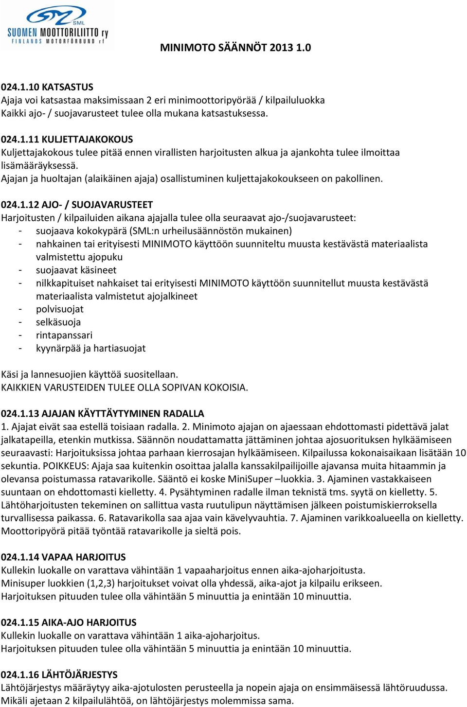 12 AJO- / SUOJAVARUSTEET Harjoitusten / kilpailuiden aikana ajajalla tulee olla seuraavat ajo-/suojavarusteet: - suojaava kokokypärä (SML:n urheilusäännöstön mukainen) - nahkainen tai erityisesti