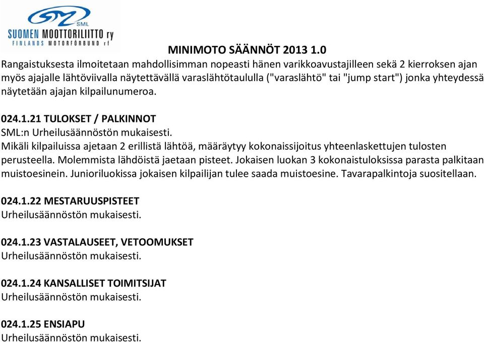 21 TULOKSET / PALKINNOT SML:n Mikäli kilpailuissa ajetaan 2 erillistä lähtöä, määräytyy kokonaissijoitus yhteenlaskettujen tulosten perusteella.