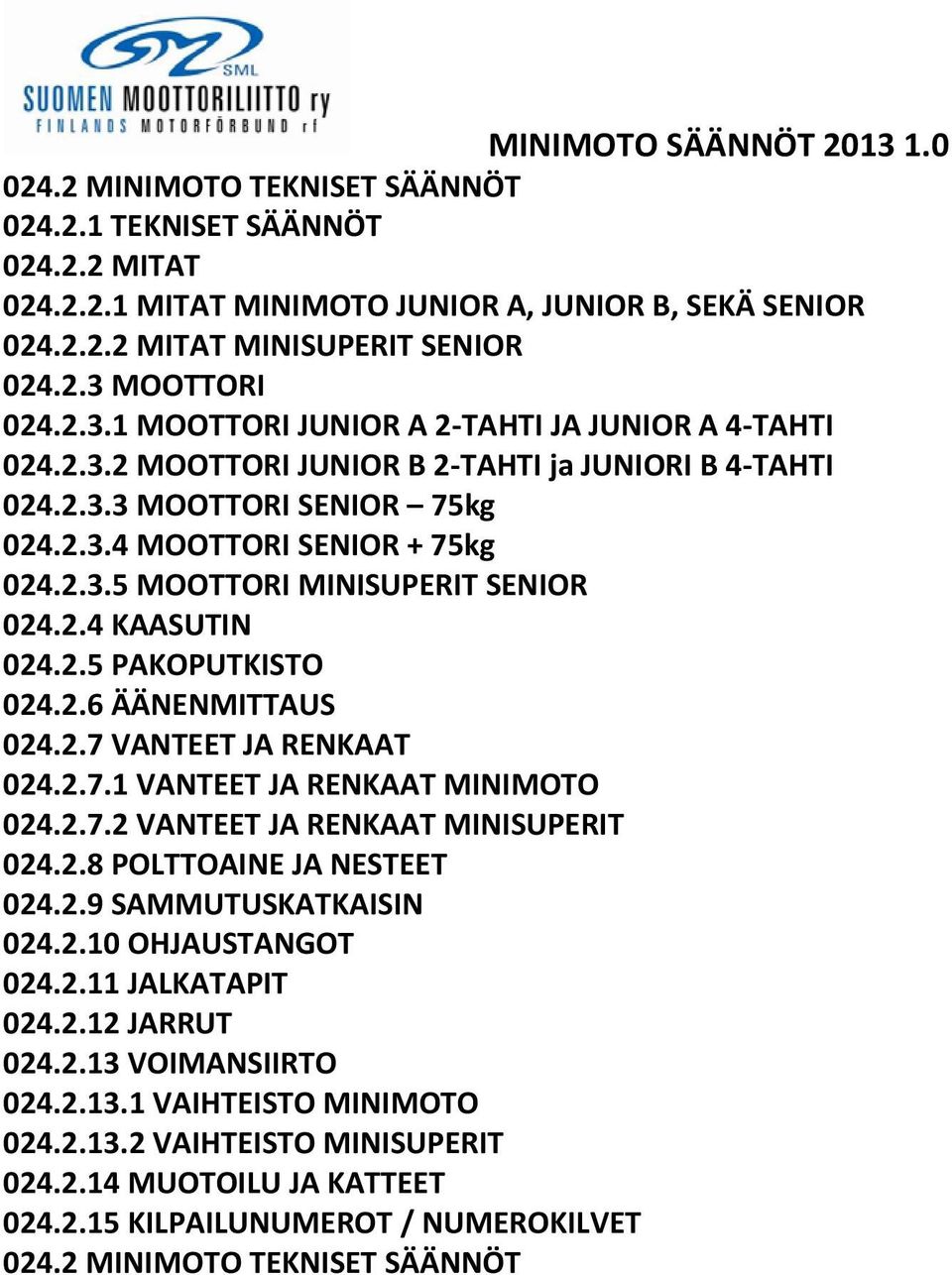 2.4 KAASUTIN 024.2.5 PAKOPUTKISTO 024.2.6 ÄÄNENMITTAUS 024.2.7 VANTEET JA RENKAAT 024.2.7.1 VANTEET JA RENKAAT MINIMOTO 024.2.7.2 VANTEET JA RENKAAT MINISUPERIT 024.2.8 POLTTOAINE JA NESTEET 024.2.9 SAMMUTUSKATKAISIN 024.