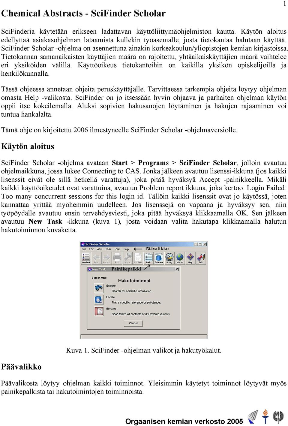 SciFinder Scholar -ohjelma on asennettuna ainakin korkeakoulun/yliopistojen kemian kirjastoissa.