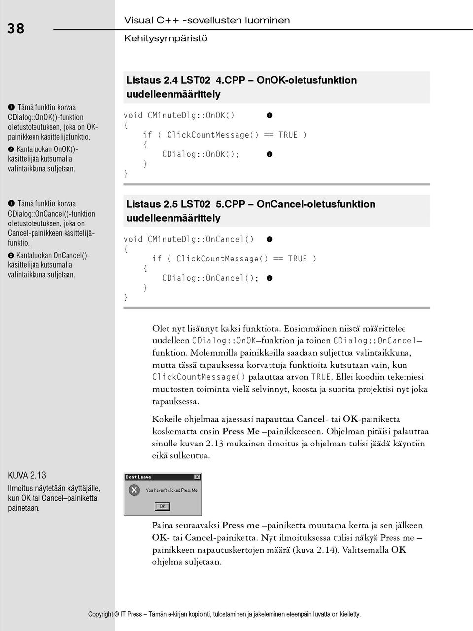 CPP OnOK-oletusfunktion uudelleenmäärittely void CMinuteDlg::OnOK() 1 { if ( ClickCountMessage() == TRUE ) { CDialog::OnOK(); 2 } } 1 Tämä funktio korvaa CDialog::OnCancel()-funktion