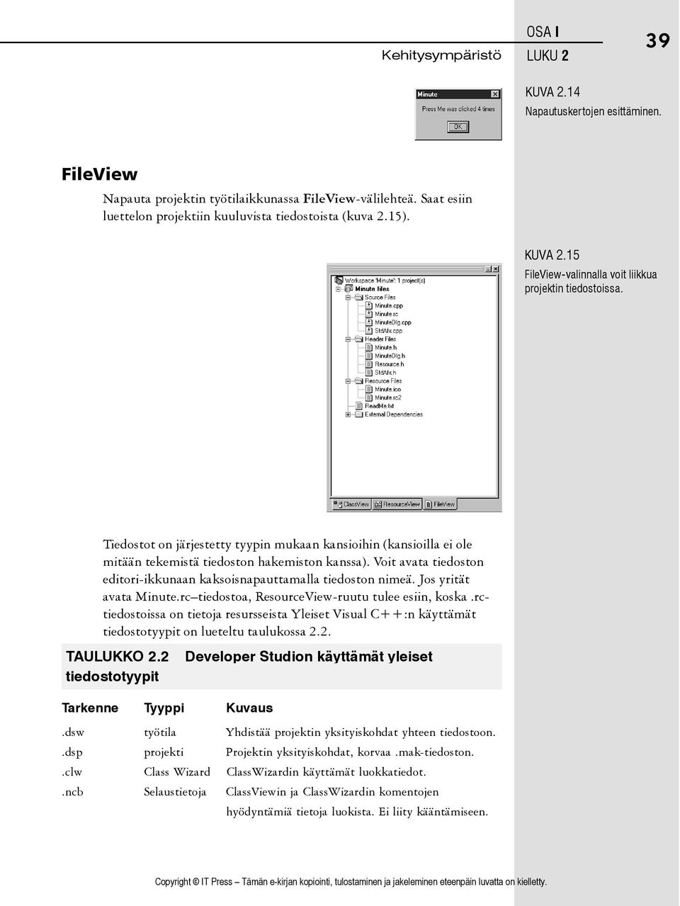 Jos yrität avata Minute.rc tiedostoa, ResourceView-ruutu tulee esiin, koska.rctiedostoissa on tietoja resursseista Yleiset Visual C++:n käyttämät tiedostotyypit on lueteltu taulukossa 2.2. TAULUKKO 2.