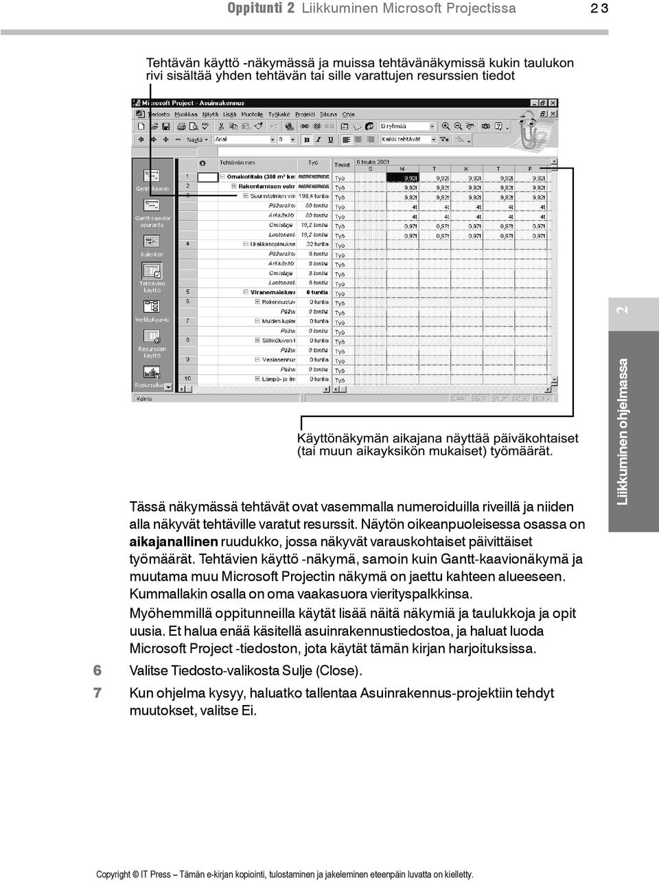 Tehtävien käyttö -näkymä, samoin kuin Gantt-kaavionäkymä ja muutama muu Microsoft Projectin näkymä on jaettu kahteen alueeseen. Kummallakin osalla on oma vaakasuora vierityspalkkinsa.