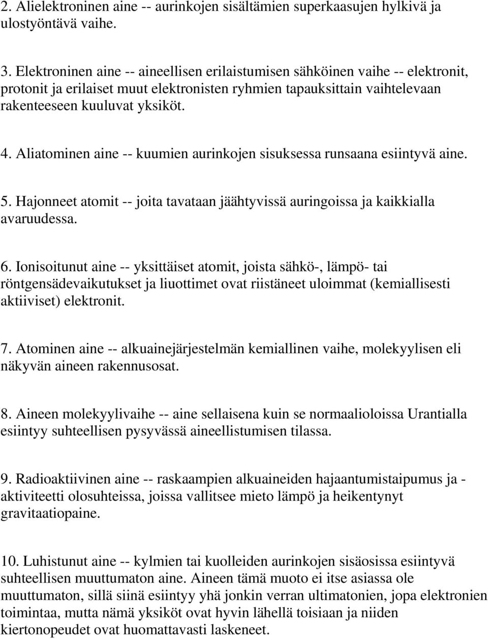 Aliatominen aine -- kuumien aurinkojen sisuksessa runsaana esiintyvä aine. 5. Hajonneet atomit -- joita tavataan jäähtyvissä auringoissa ja kaikkialla avaruudessa. 6.