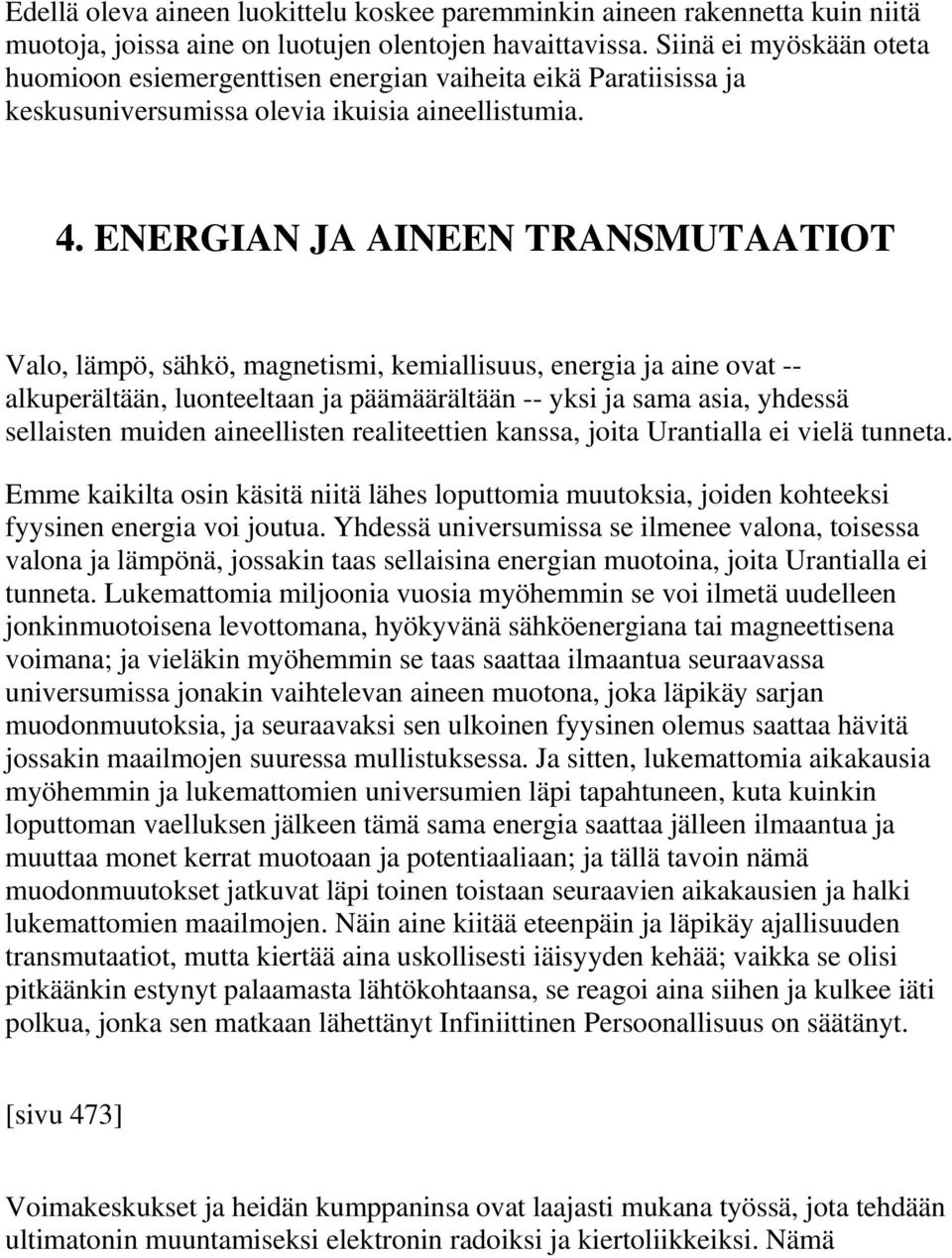 ENERGIAN JA AINEEN TRANSMUTAATIOT Valo, lämpö, sähkö, magnetismi, kemiallisuus, energia ja aine ovat -- alkuperältään, luonteeltaan ja päämäärältään -- yksi ja sama asia, yhdessä sellaisten muiden