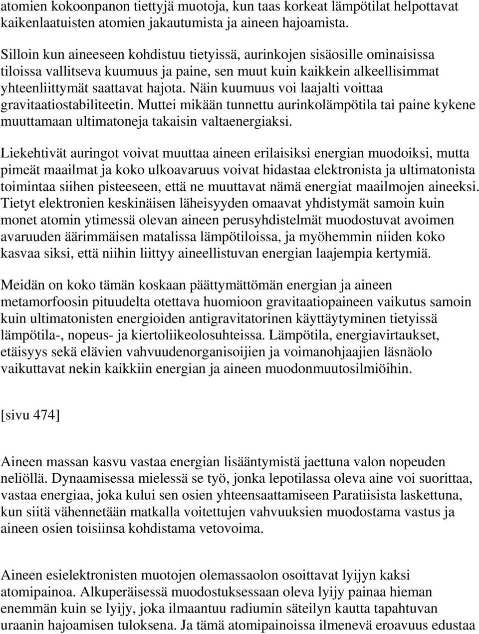 Näin kuumuus voi laajalti voittaa gravitaatiostabiliteetin. Muttei mikään tunnettu aurinkolämpötila tai paine kykene muuttamaan ultimatoneja takaisin valtaenergiaksi.