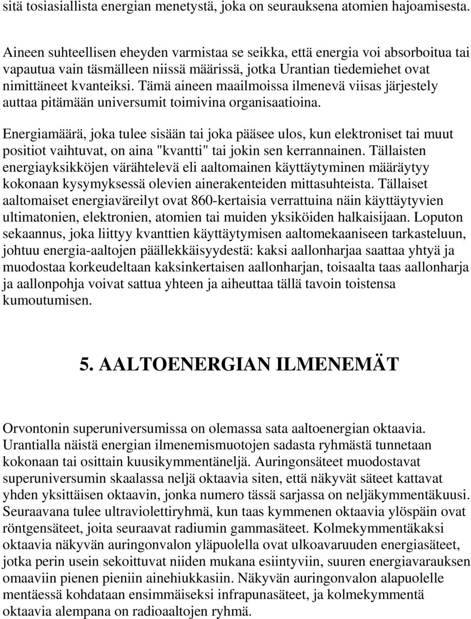 Tämä aineen maailmoissa ilmenevä viisas järjestely auttaa pitämään universumit toimivina organisaatioina.