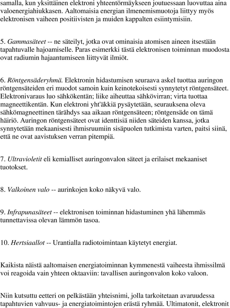 Gammasäteet -- ne säteilyt, jotka ovat ominaisia atomisen aineen itsestään tapahtuvalle hajoamiselle.