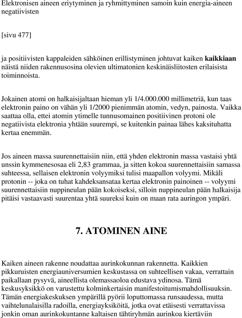 000 millimetriä, kun taas elektronin paino on vähän yli 1/2000 pienimmän atomin, vedyn, painosta.