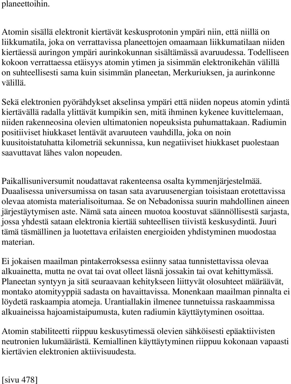 sisältämässä avaruudessa. Todelliseen kokoon verrattaessa etäisyys atomin ytimen ja sisimmän elektronikehän välillä on suhteellisesti sama kuin sisimmän planeetan, Merkuriuksen, ja aurinkonne välillä.