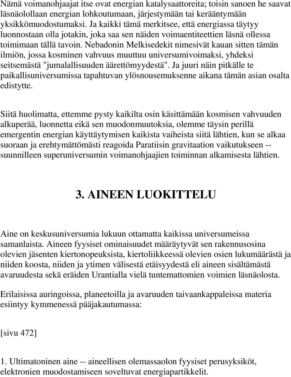 Nebadonin Melkisedekit nimesivät kauan sitten tämän ilmiön, jossa kosminen vahvuus muuttuu universumivoimaksi, yhdeksi seitsemästä "jumalallisuuden äärettömyydestä".