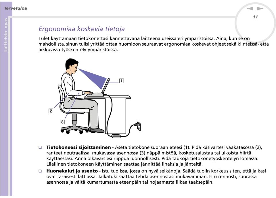 suoraa eteesi (1). Pidä käsivartesi vaakatasossa (2), rateet eutraalissa, mukavassa aseossa (3) äppäimistöä, kosketusalustaa tai ulkoista hiirtä käyttäessäsi. Aa olkavarsiesi riippua luoollisesti.