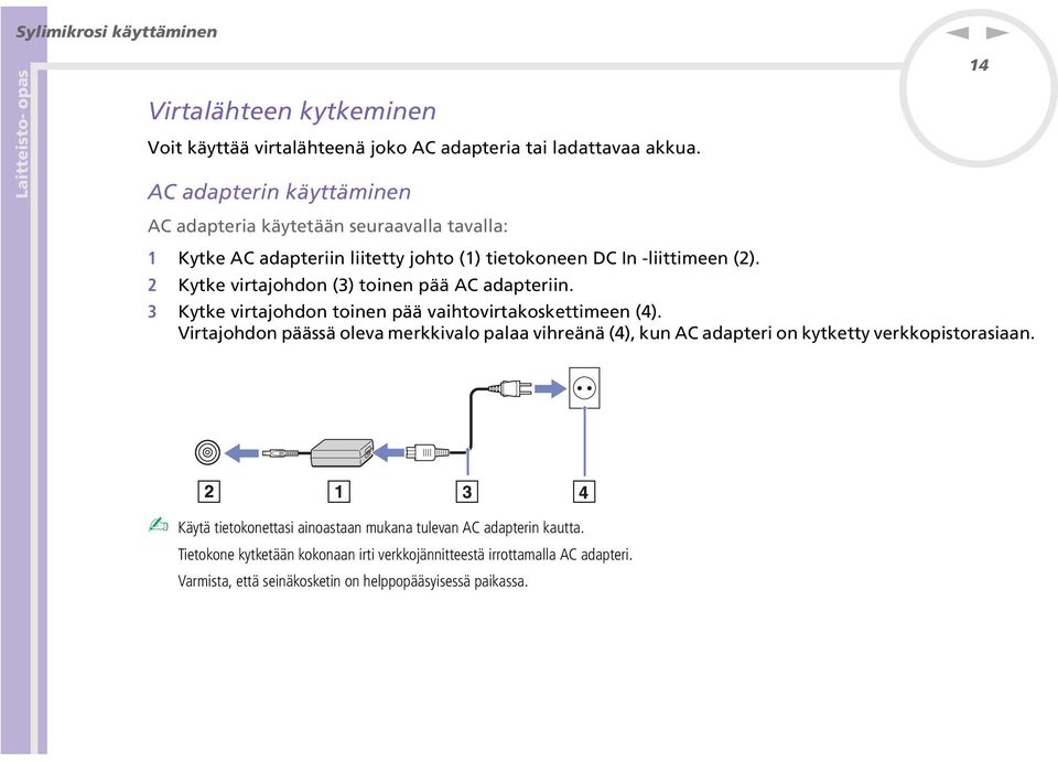 2 Kytke virtajohdo (3) toie pää AC adapterii. 3 Kytke virtajohdo toie pää vaihtovirtakoskettimee (4).