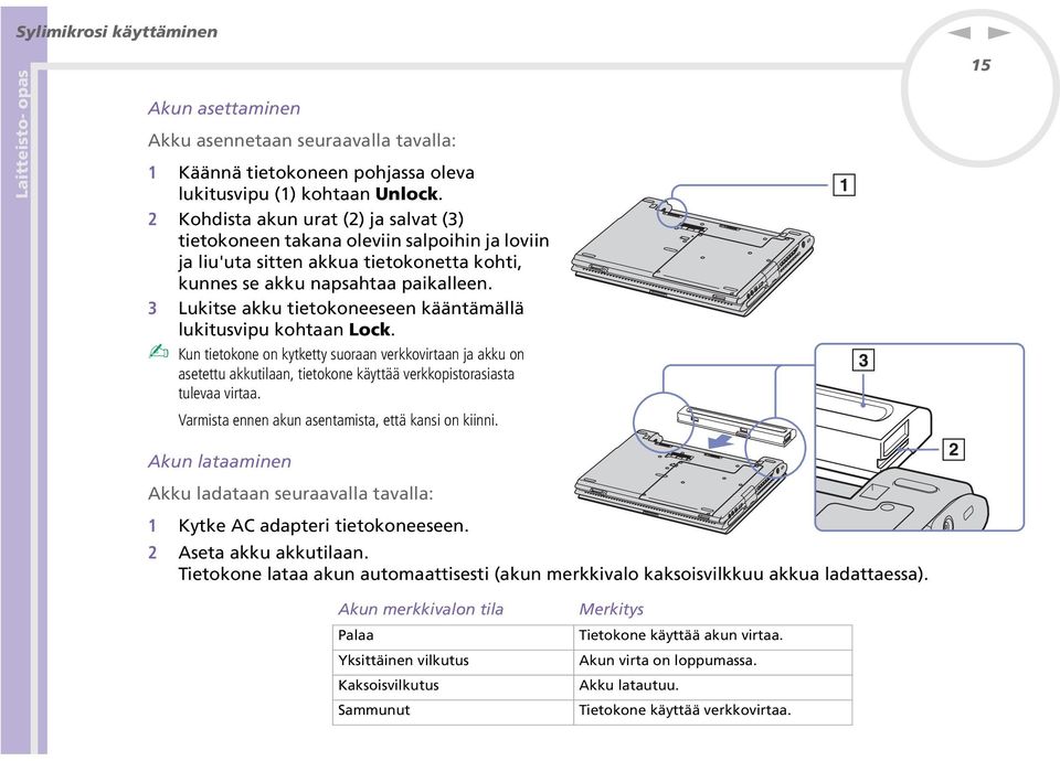 3 Lukitse akku tietokoeesee käätämällä lukitusvipu kohtaa Lock. Ku tietokoe o kytketty suoraa verkkovirtaa ja akku o asetettu akkutilaa, tietokoe käyttää verkkopistorasiasta tulevaa virtaa.