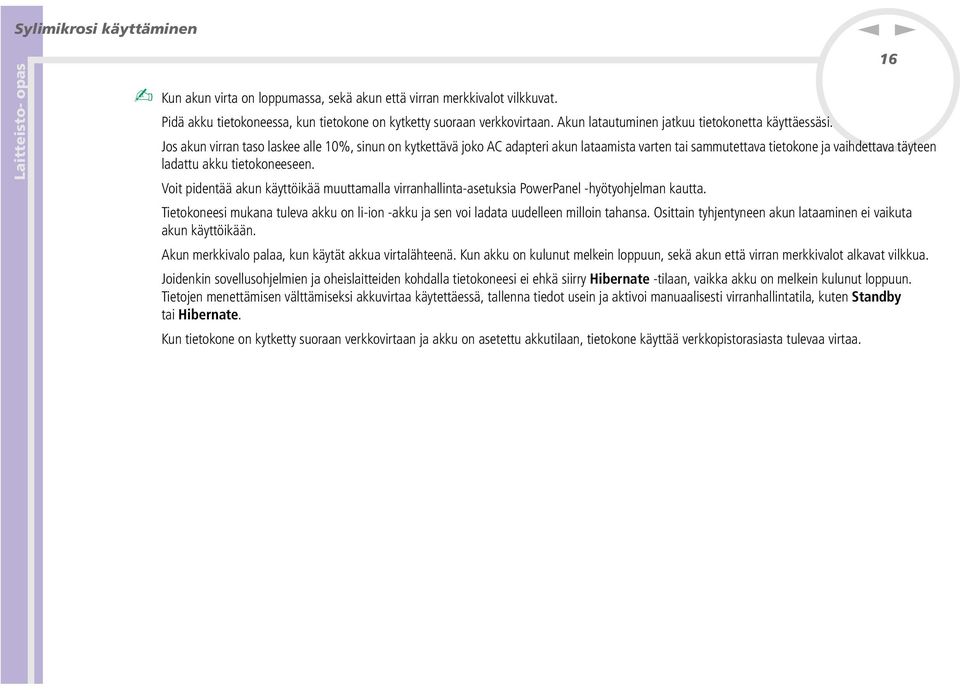 Jos aku virra taso laskee alle 10%, siu o kytkettävä joko AC adapteri aku lataamista varte tai sammutettava tietokoe ja vaihdettava täytee ladattu akku tietokoeesee.