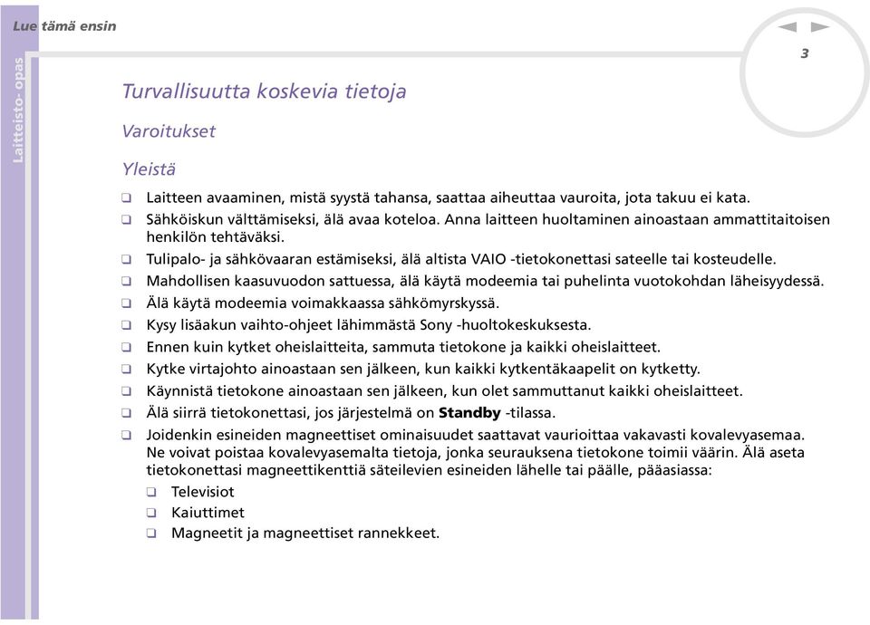 Mahdollise kaasuvuodo sattuessa, älä käytä modeemia tai puhelita vuotokohda läheisyydessä. Älä käytä modeemia voimakkaassa sähkömyrskyssä. Kysy lisäaku vaihto-ohjeet lähimmästä Soy -huoltokeskuksesta.