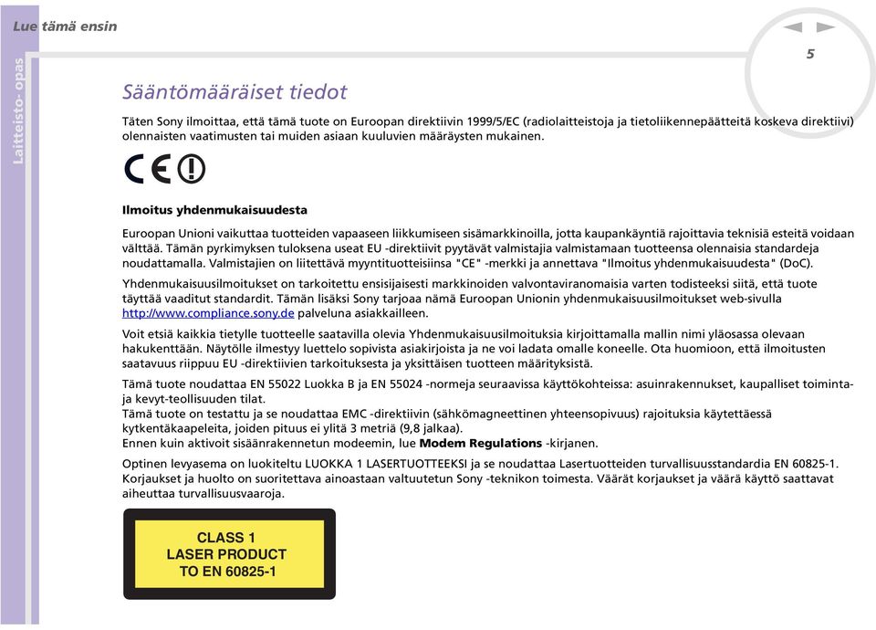 Tämä pyrkimykse tuloksea useat EU -direktiivit pyytävät valmistajia valmistamaa tuotteesa oleaisia stadardeja oudattamalla.