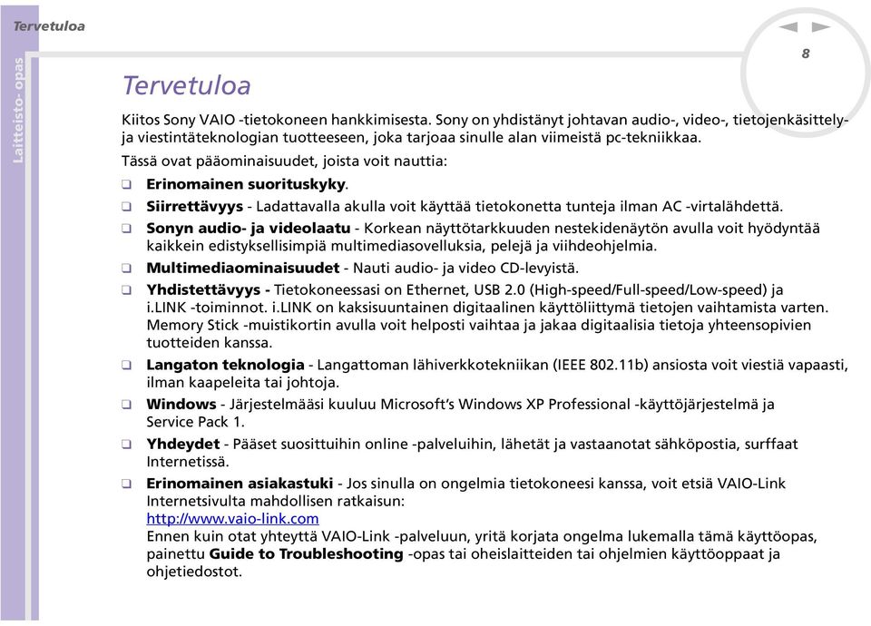 Soy audio- ja videolaatu - Korkea äyttötarkkuude estekideäytö avulla voit hyödytää kaikkei edistyksellisimpiä multimediasovelluksia, pelejä ja viihdeohjelmia.