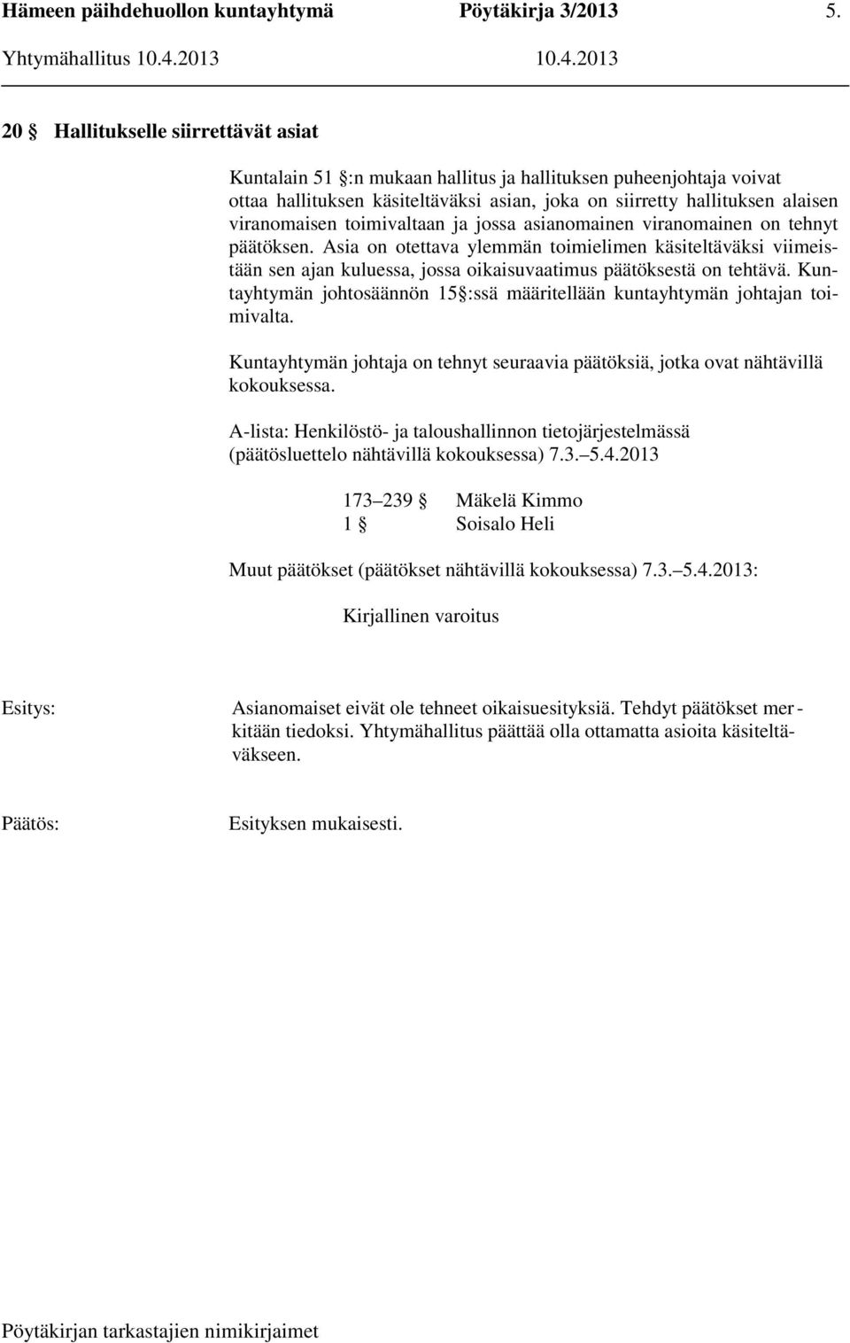 Kuntayhtymän johtosäännön 15 :ssä määritellään kuntayhtymän johtajan toimivalta. Kuntayhtymän johtaja on tehnyt seuraavia päätöksiä, jotka ovat nähtävillä kokouksessa.