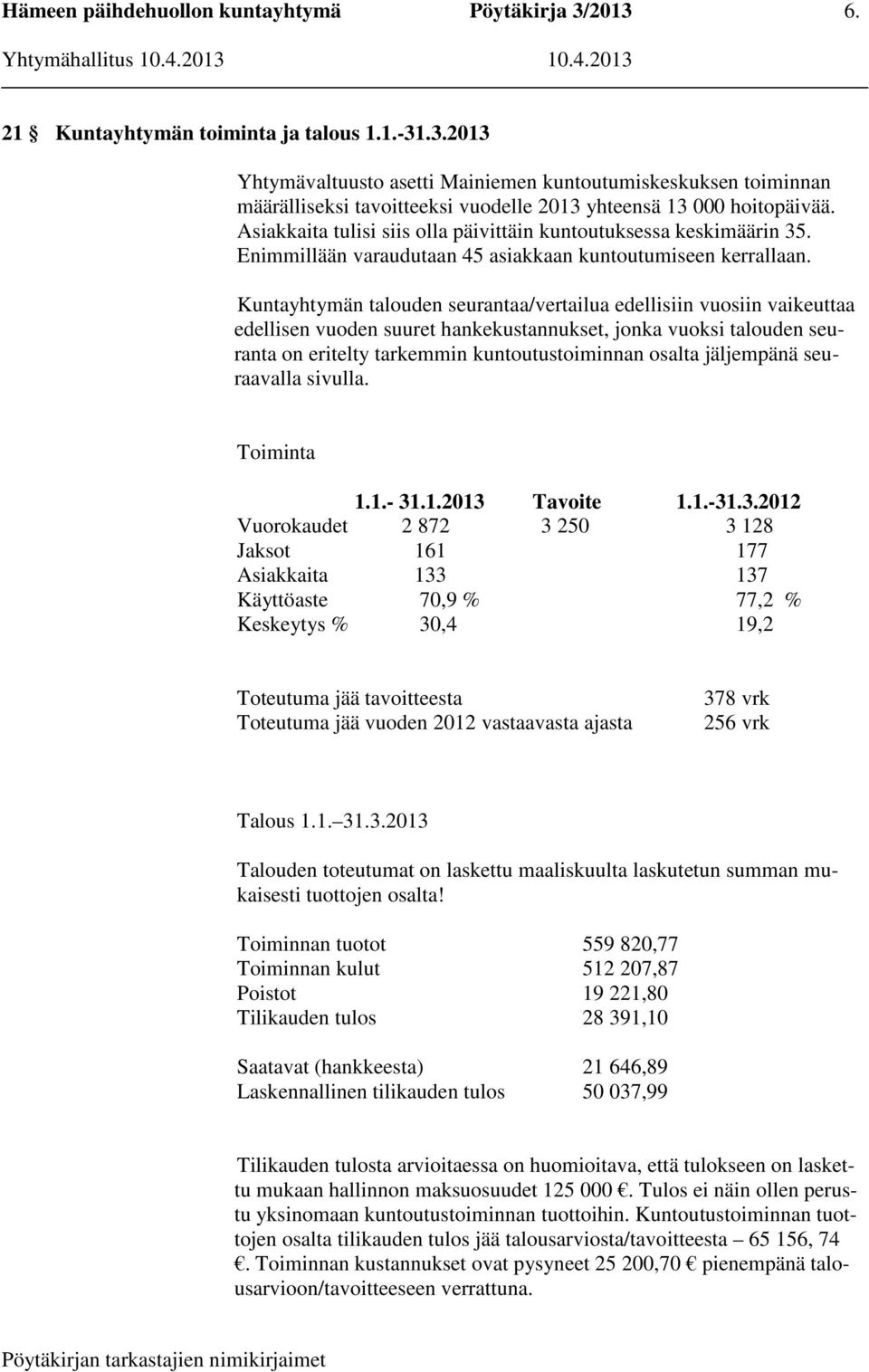 Kuntayhtymän talouden seurantaa/vertailua edellisiin vuosiin vaikeuttaa edellisen vuoden suuret hankekustannukset, jonka vuoksi talouden seuranta on eritelty tarkemmin kuntoutustoiminnan osalta