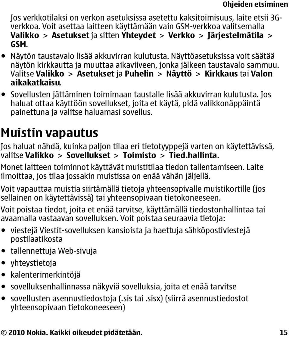 Näyttöasetuksissa voit säätää näytön kirkkautta ja muuttaa aikaviiveen, jonka jälkeen taustavalo sammuu. Valitse Valikko > Asetukset ja Puhelin > Näyttö > Kirkkaus tai Valon aikakatkaisu.