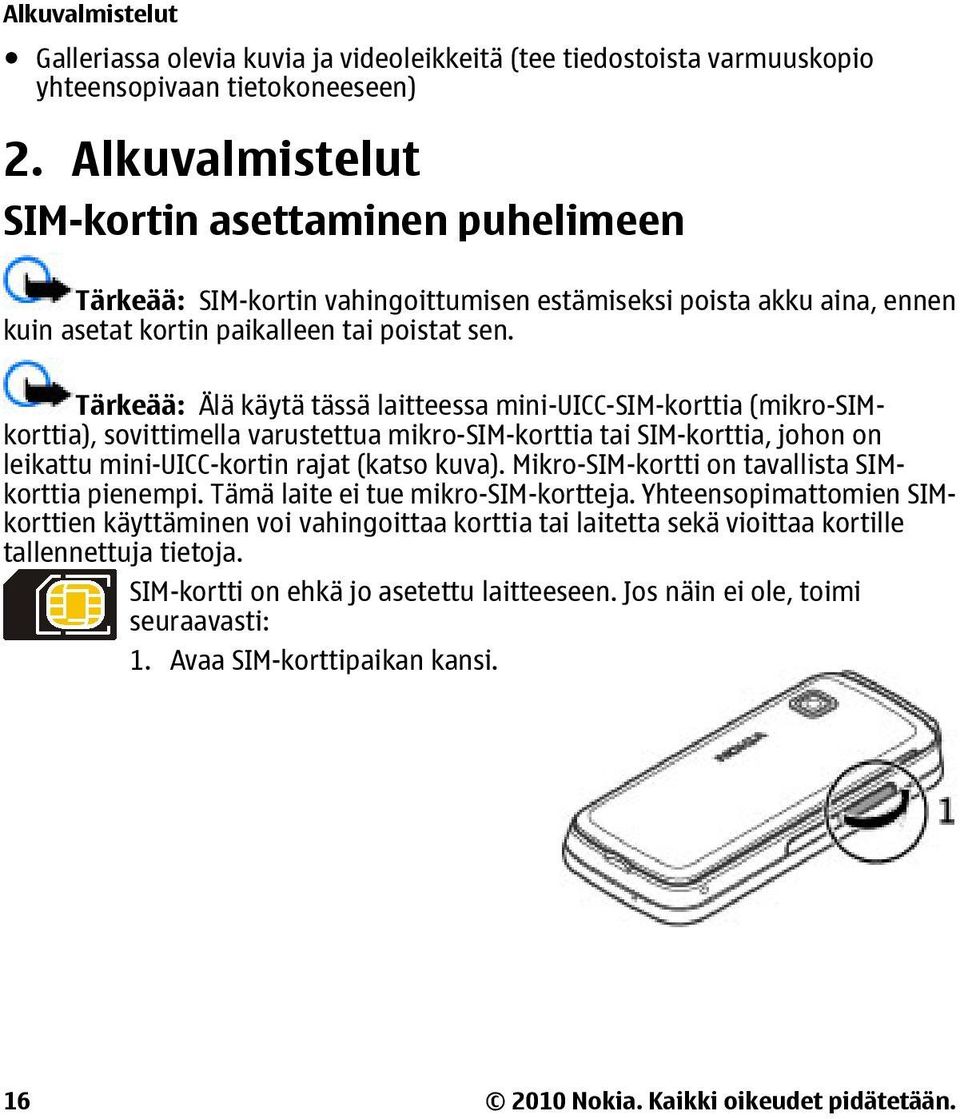 Tärkeää: Älä käytä tässä laitteessa mini-uicc-sim-korttia (mikro-simkorttia), sovittimella varustettua mikro-sim-korttia tai SIM-korttia, johon on leikattu mini-uicc-kortin rajat (katso kuva).