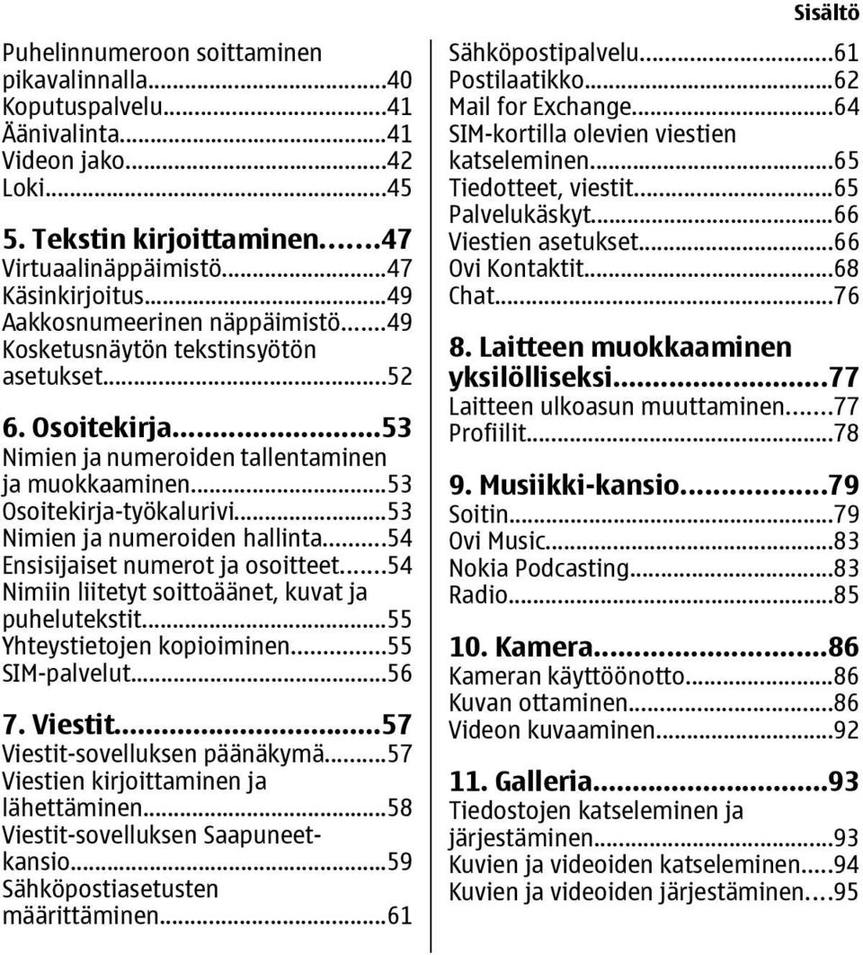 ..53 Nimien ja numeroiden hallinta...54 Ensisijaiset numerot ja osoitteet...54 Nimiin liitetyt soittoäänet, kuvat ja puhelutekstit...55 Yhteystietojen kopioiminen...55 SIM-palvelut...56 7. Viestit.