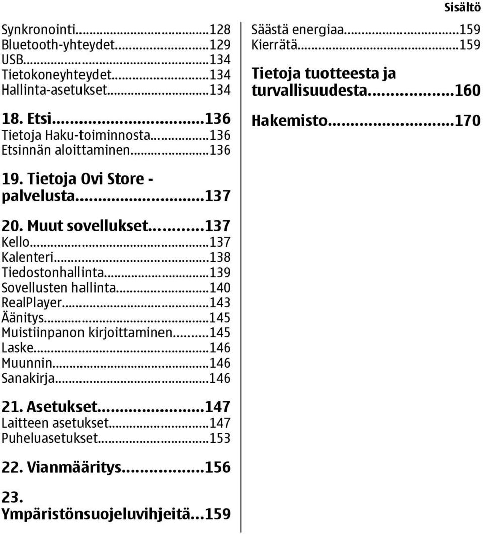 Tietoja Ovi Store - palvelusta...137 20. Muut sovellukset...137 Kello...137 Kalenteri...138 Tiedostonhallinta...139 Sovellusten hallinta...140 RealPlayer...143 Äänitys.