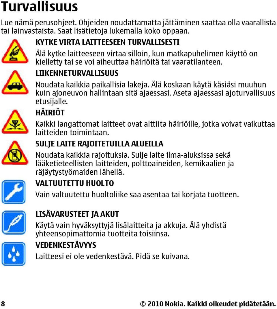 LIIKENNETURVALLISUUS Noudata kaikkia paikallisia lakeja. Älä koskaan käytä käsiäsi muuhun kuin ajoneuvon hallintaan sitä ajaessasi. Aseta ajaessasi ajoturvallisuus etusijalle.