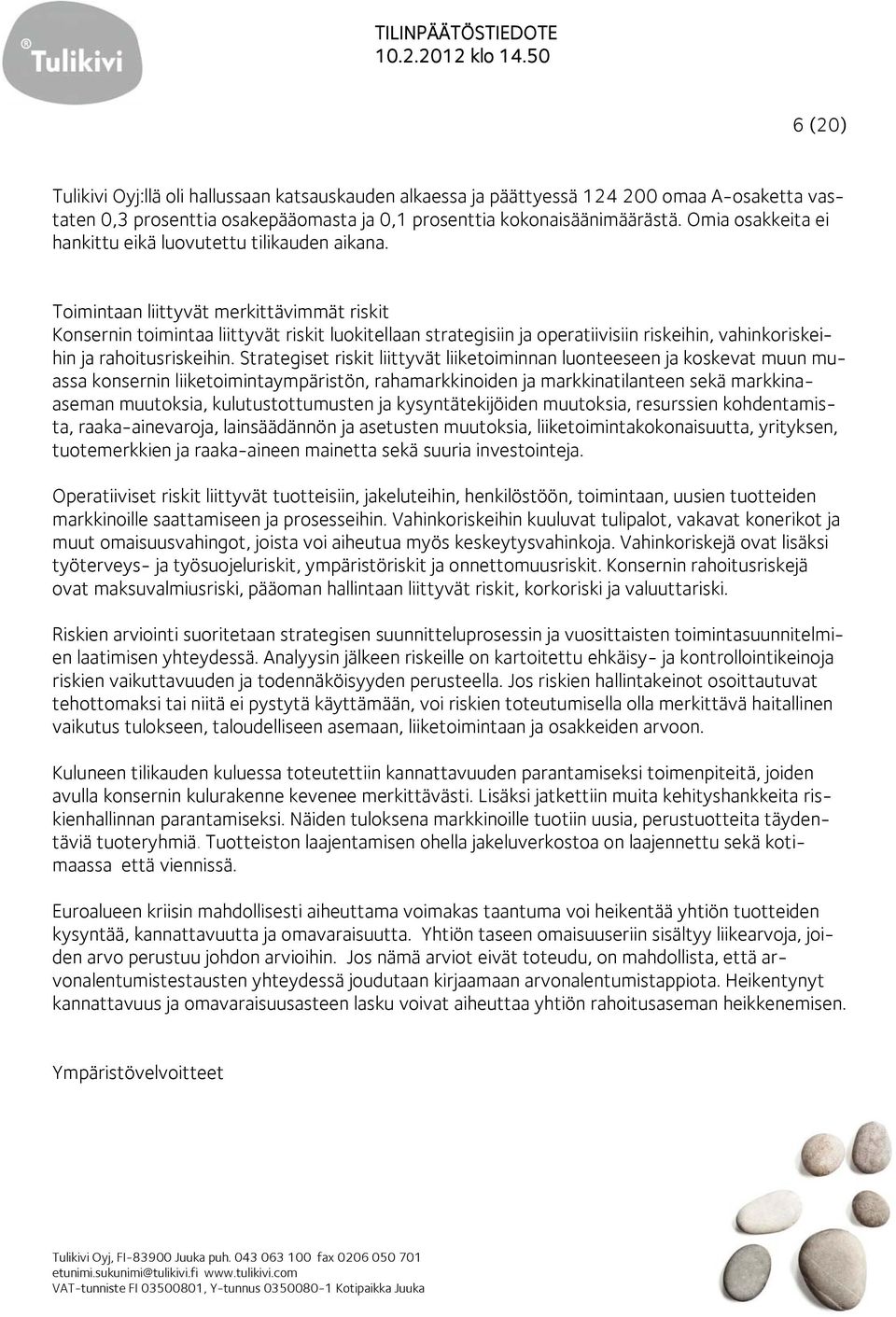 Toimintaan liittyvät merkittävimmät riskit Konsernin toimintaa liittyvät riskit luokitellaan strategisiin ja operatiivisiin riskeihin, vahinkoriskeihin ja rahoitusriskeihin.