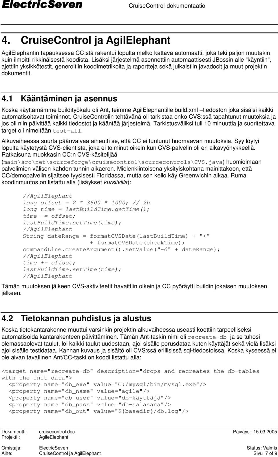 1 Kääntäminen ja asennus Koska käyttämämme buildityökalu oli Ant, teimme AgilElephantille build.xml tiedoston joka sisälsi kaikki automatisoitavat toiminnot.