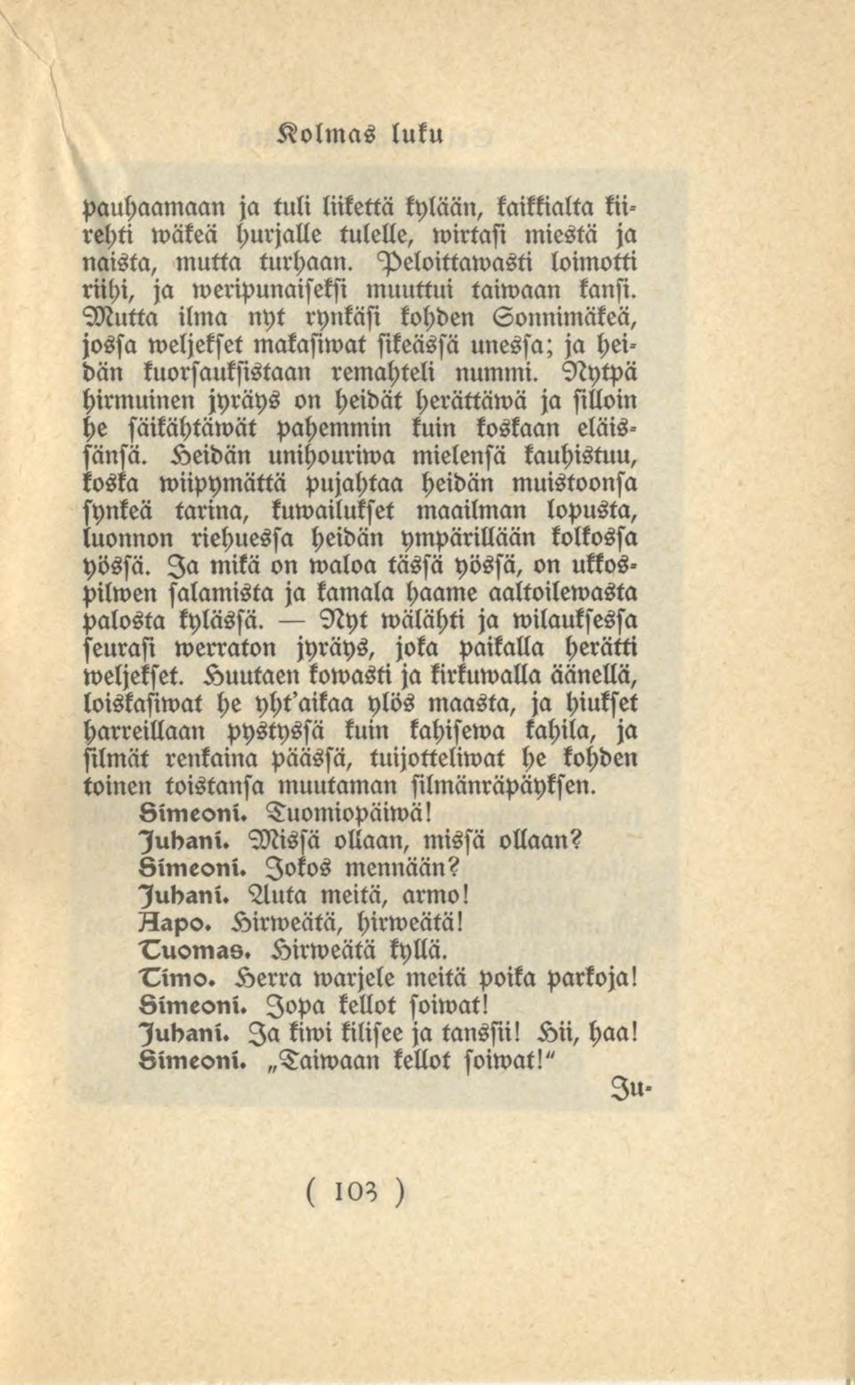 Nytpä hirmuinen jyräys on heidät herättämä ja silloin he säikähtäwät pahemmin kuin koskaan eläissänsä.