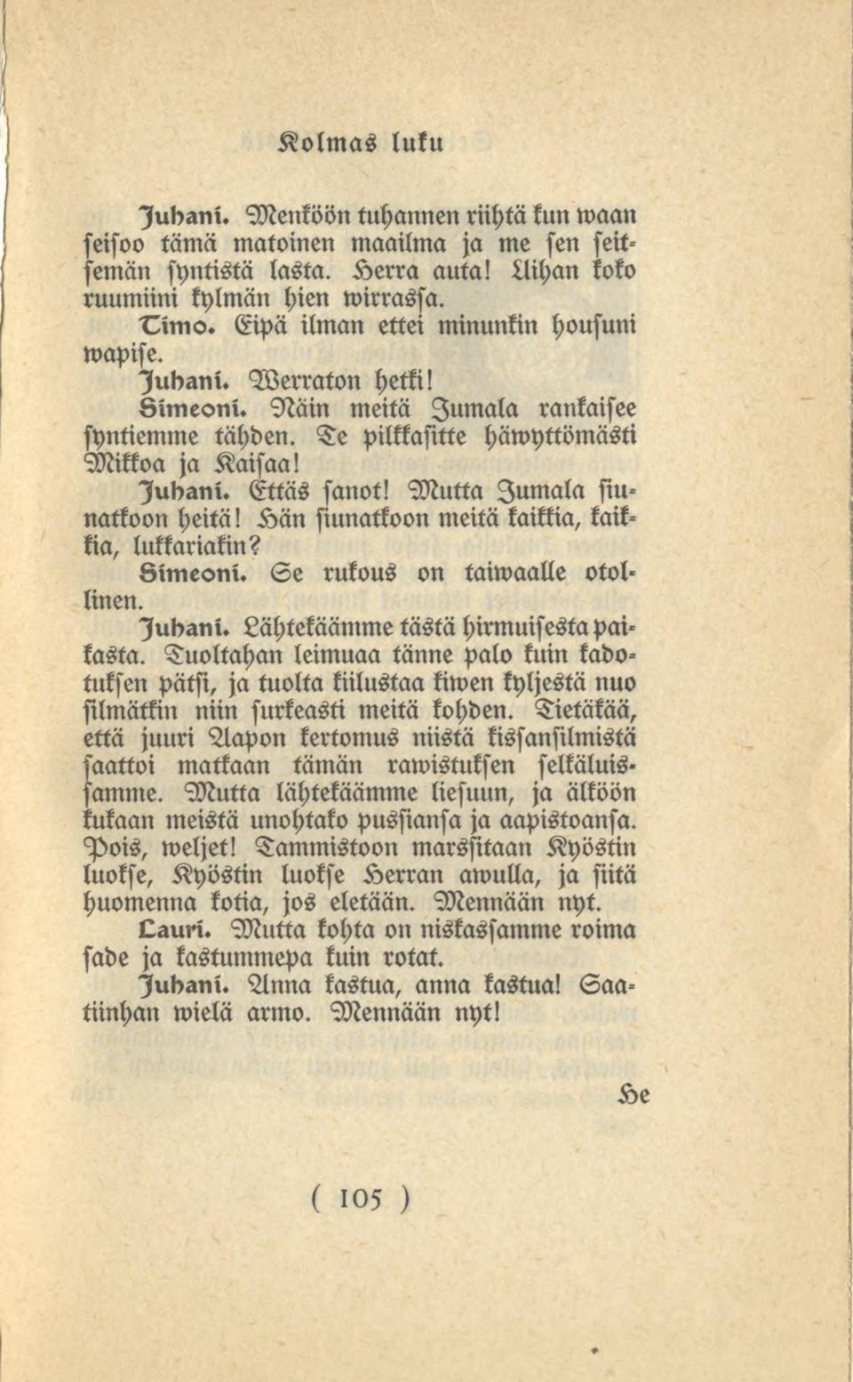 Mutta Jumala siunatkoon heitä! Hän siunatkoon meitä kaikkia, kaikkia, lukkariakin? Sinieoni. Se rukous on taiwaalle otollinen. lubani. Lähtekäämme tästähirmuisestapaikasta.