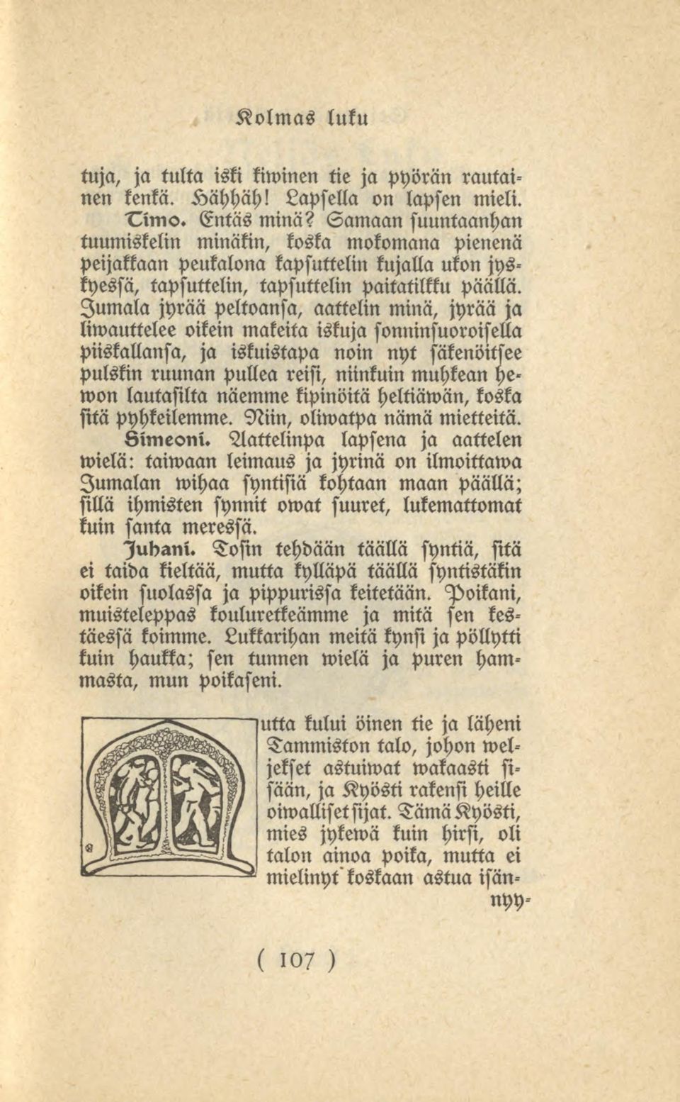 Jumala jyrää peltoansa, aattelin minä, jyrää ja liwauttelee oikein makeita iskuja sonninsuoroisella piiskallansa, ja iskuistapa noin nyt säkenöitsee pulskin ruunan pullea reisi, niinkuin muhkean he»