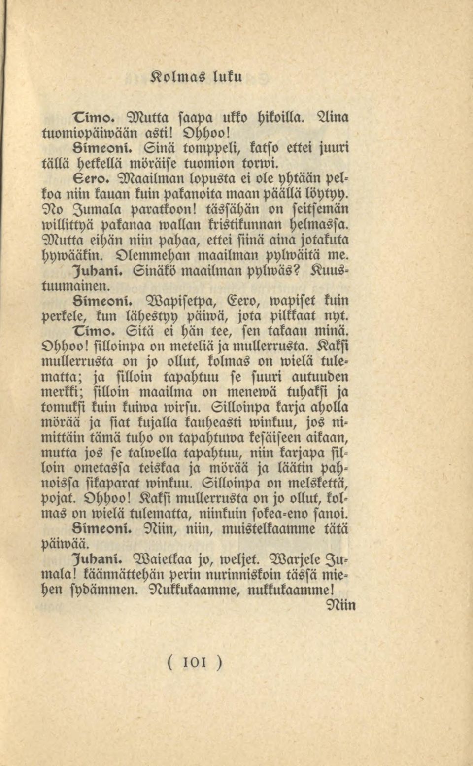 Mutta eihän niin pahaa, ettei siinä aina jotakuta hywääkin. Olemmehan maailman pylwäitä me. lubani. Sinäkömaailman pylwäs? Kuustuumainen. Oimeoni.