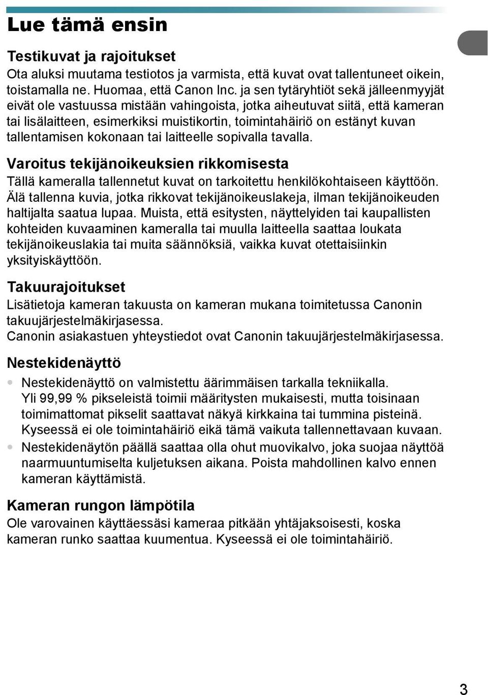 tallentamisen kokonaan tai laitteelle sopivalla tavalla. Varoitus tekijänoikeuksien rikkomisesta Tällä kameralla tallennetut kuvat on tarkoitettu henkilökohtaiseen käyttöön.