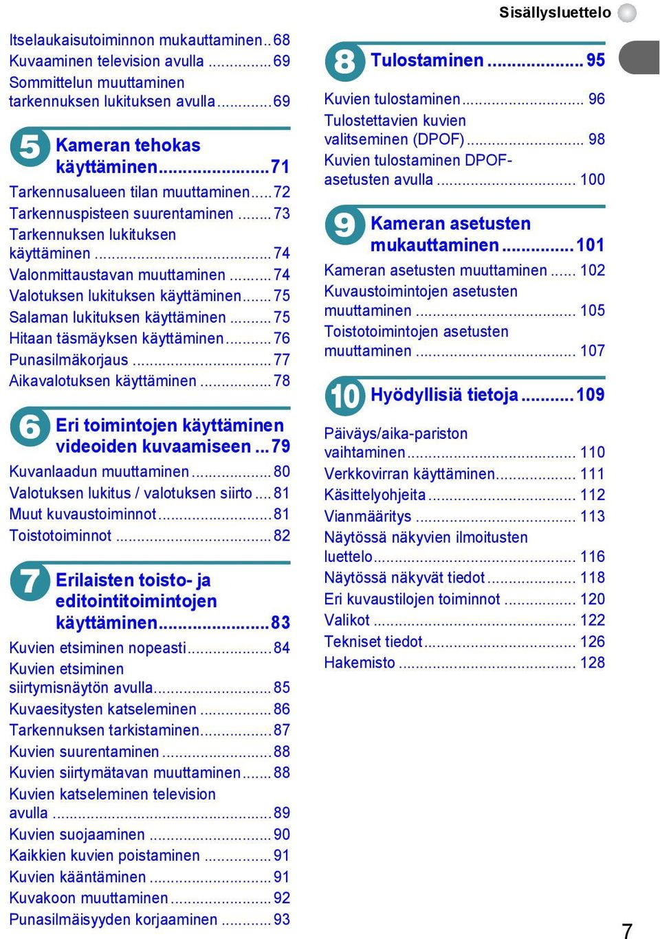 ..75 Salaman lukituksen käyttäminen...75 Hitaan täsmäyksen käyttäminen...76 Punasilmäkorjaus...77 Aikavalotuksen käyttäminen...78 6 Eri toimintojen käyttäminen videoiden kuvaamiseen.