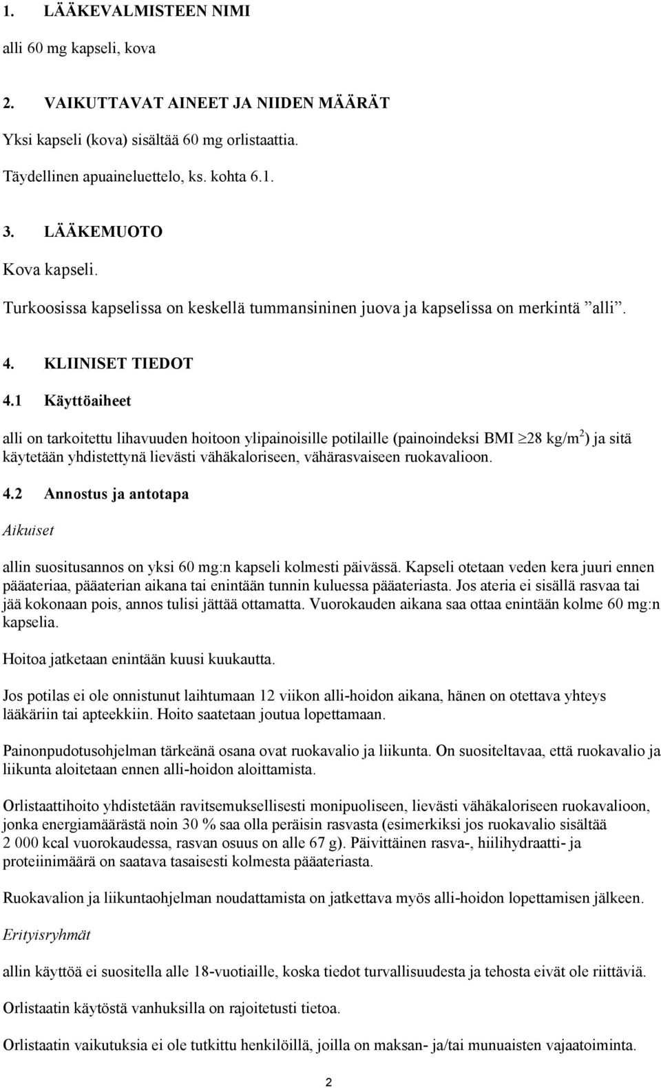 1 Käyttöaiheet alli on tarkoitettu lihavuuden hoitoon ylipainoisille potilaille (painoindeksi BMI 28 kg/m 2 ) ja sitä käytetään yhdistettynä lievästi vähäkaloriseen, vähärasvaiseen ruokavalioon. 4.