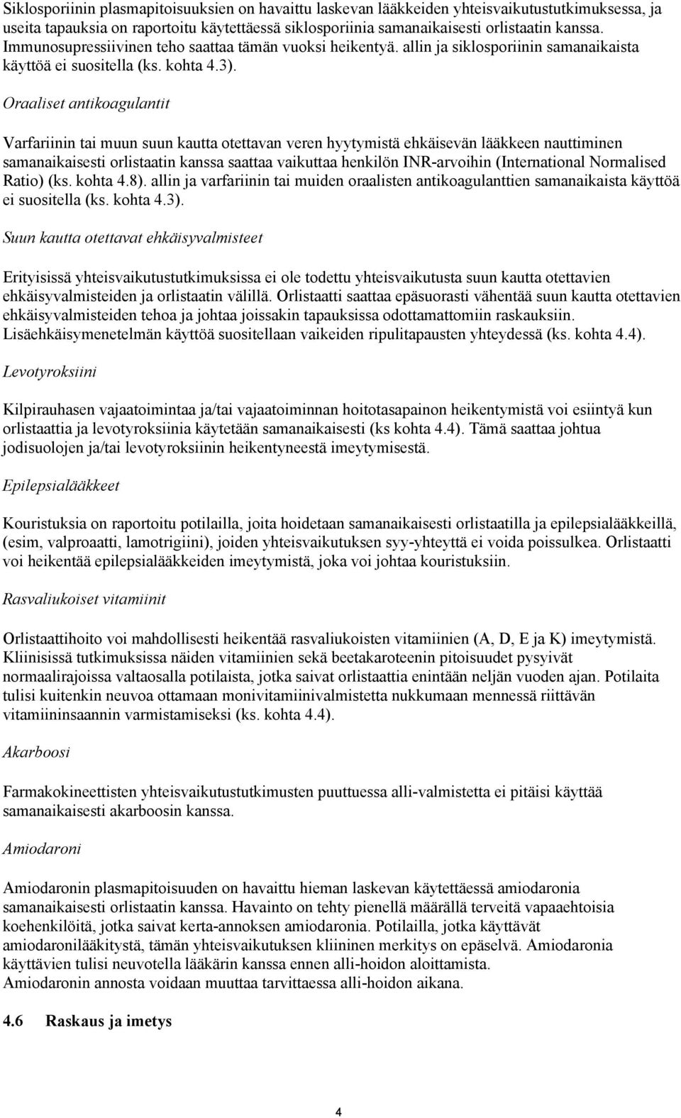 Oraaliset antikoagulantit Varfariinin tai muun suun kautta otettavan veren hyytymistä ehkäisevän lääkkeen nauttiminen samanaikaisesti orlistaatin kanssa saattaa vaikuttaa henkilön INR-arvoihin