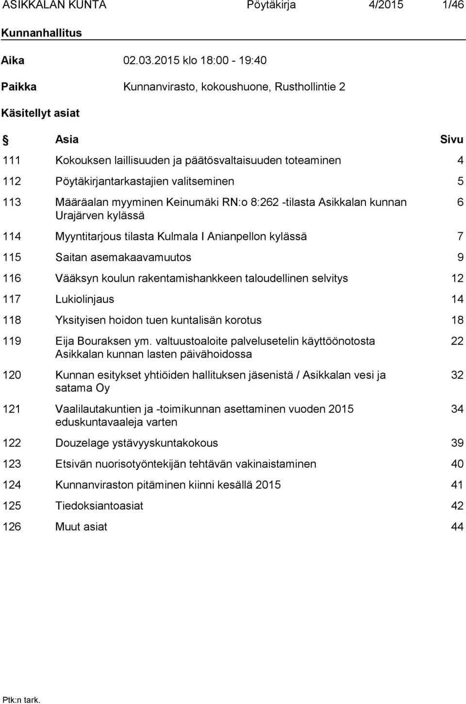 valitseminen 5 113 Määräalan myyminen Keinumäki RN:o 8:262 -tilasta Asikkalan kunnan Urajärven kylässä 6 114 Myyntitarjous tilasta Kulmala I Anianpellon kylässä 7 115 Saitan asemakaavamuutos 9 116