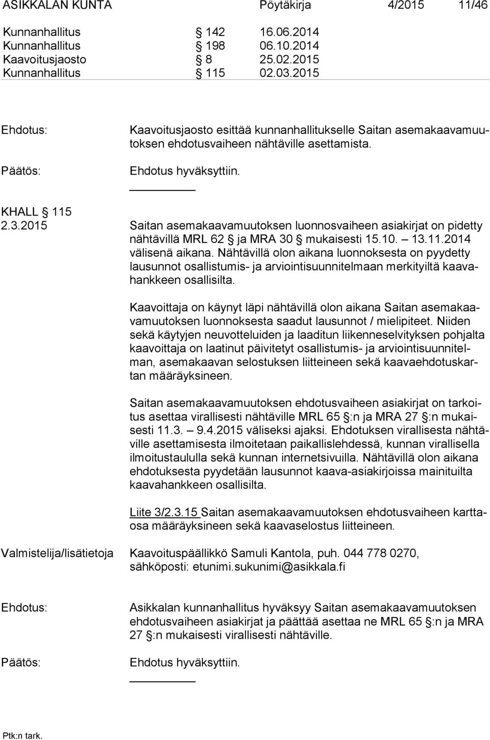 2015 Saitan asemakaavamuutoksen luonnosvaiheen asiakirjat on pidetty näh tä vil lä MRL 62 ja MRA 30 mukaisesti 15.10. 13.11.2014 vä li se nä aikana.