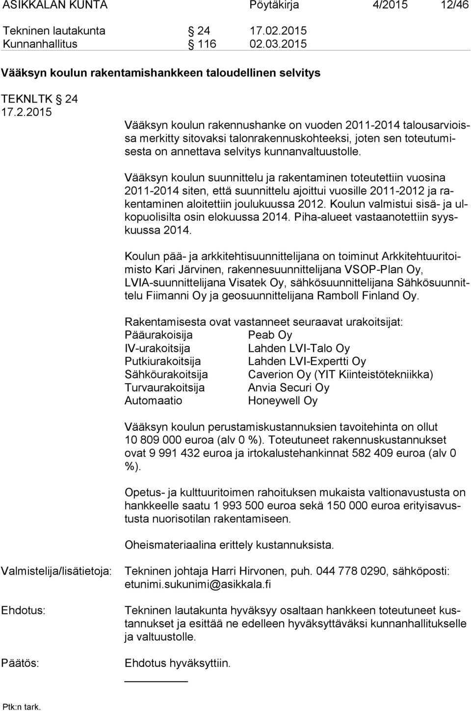 Vääksyn koulun suunnittelu ja rakentaminen toteutettiin vuosina 2011-2014 siten, että suunnittelu ajoittui vuosille 2011-2012 ja raken ta mi nen aloitettiin joulukuussa 2012.