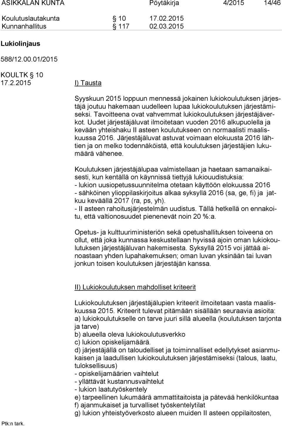 Uudet järjestäjäluvat ilmoitetaan vuoden 2016 alkupuolella ja ke vään yhteishaku II asteen koulutukseen on normaalisti maa liskuus sa 2016.