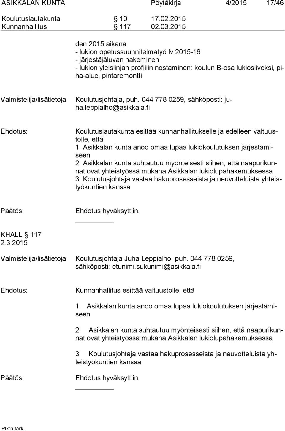 Valmistelija/lisätietoja Koulutusjohtaja, puh. 044 778 0259, sähköposti: juha.leppialho@asikkala.fi Koulutuslautakunta esittää kunnanhallitukselle ja edelleen val tuustol le, että 1.