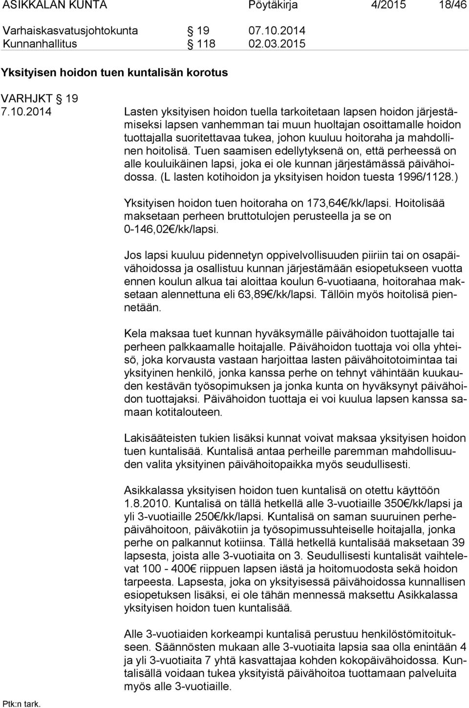 2014 Lasten yksityisen hoidon tuella tarkoitetaan lapsen hoidon jär jes tämi sek si lapsen vanhemman tai muun huoltajan osoittamalle hoidon tuot ta jal la suoritettavaa tukea, johon kuuluu hoitoraha