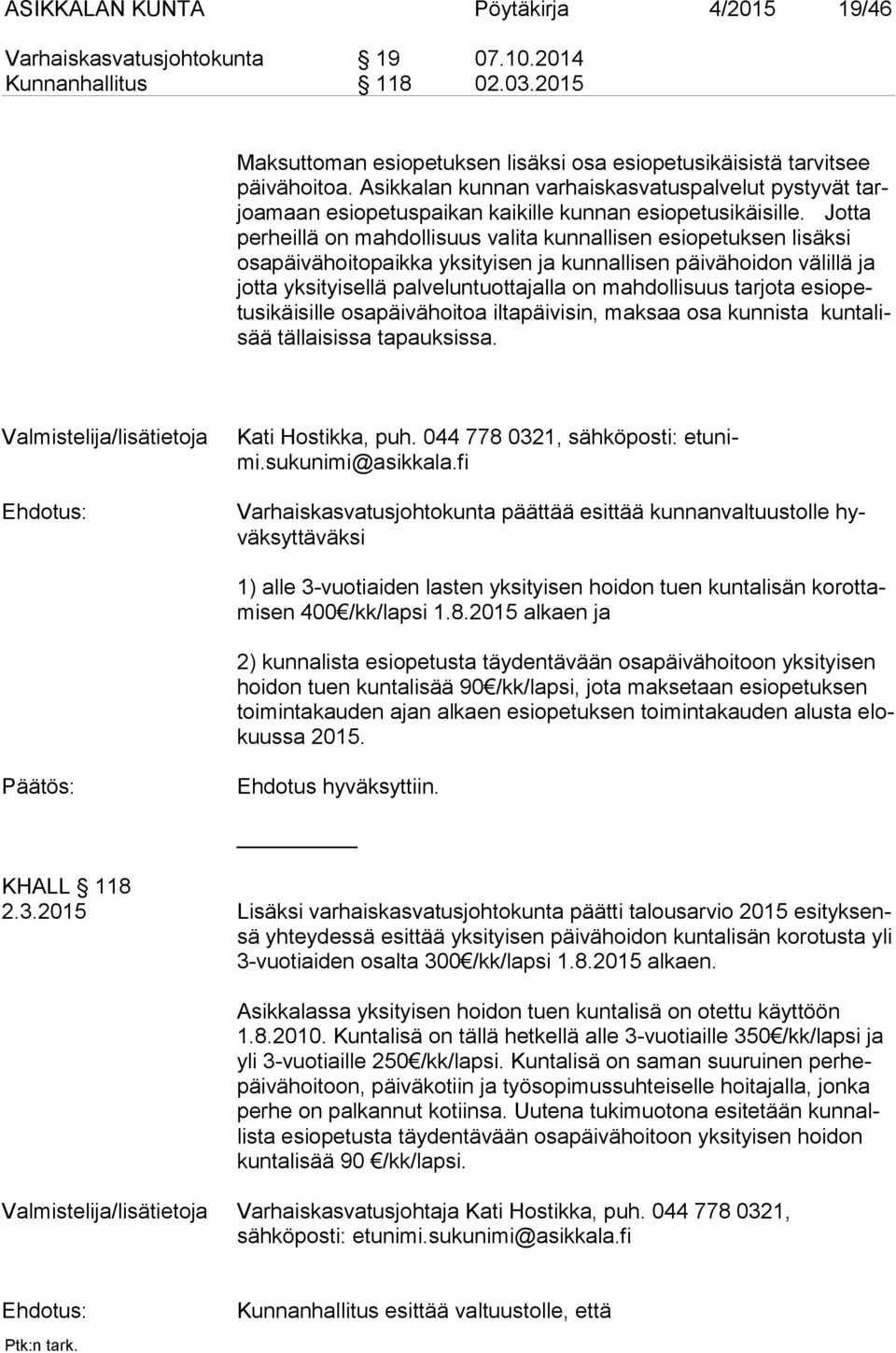 Jotta per heil lä on mahdollisuus valita kunnallisen esiopetuksen lisäksi osa päi vä hoi to paik ka yksityisen ja kunnallisen päivähoidon välillä ja jot ta yksityisellä palveluntuottajalla on