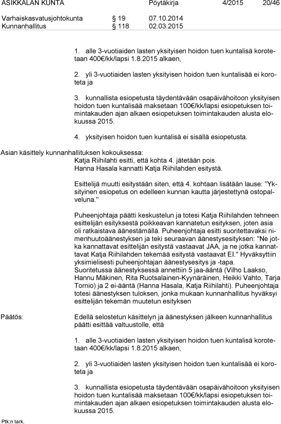 kunnallista esiopetusta täydentävään osapäivähoitoon yksityisen hoi don tuen kuntalisää maksetaan 100 /kk/lapsi esiopetuksen toimin ta kau den ajan alkaen esiopetuksen toimintakauden alusta elokuus