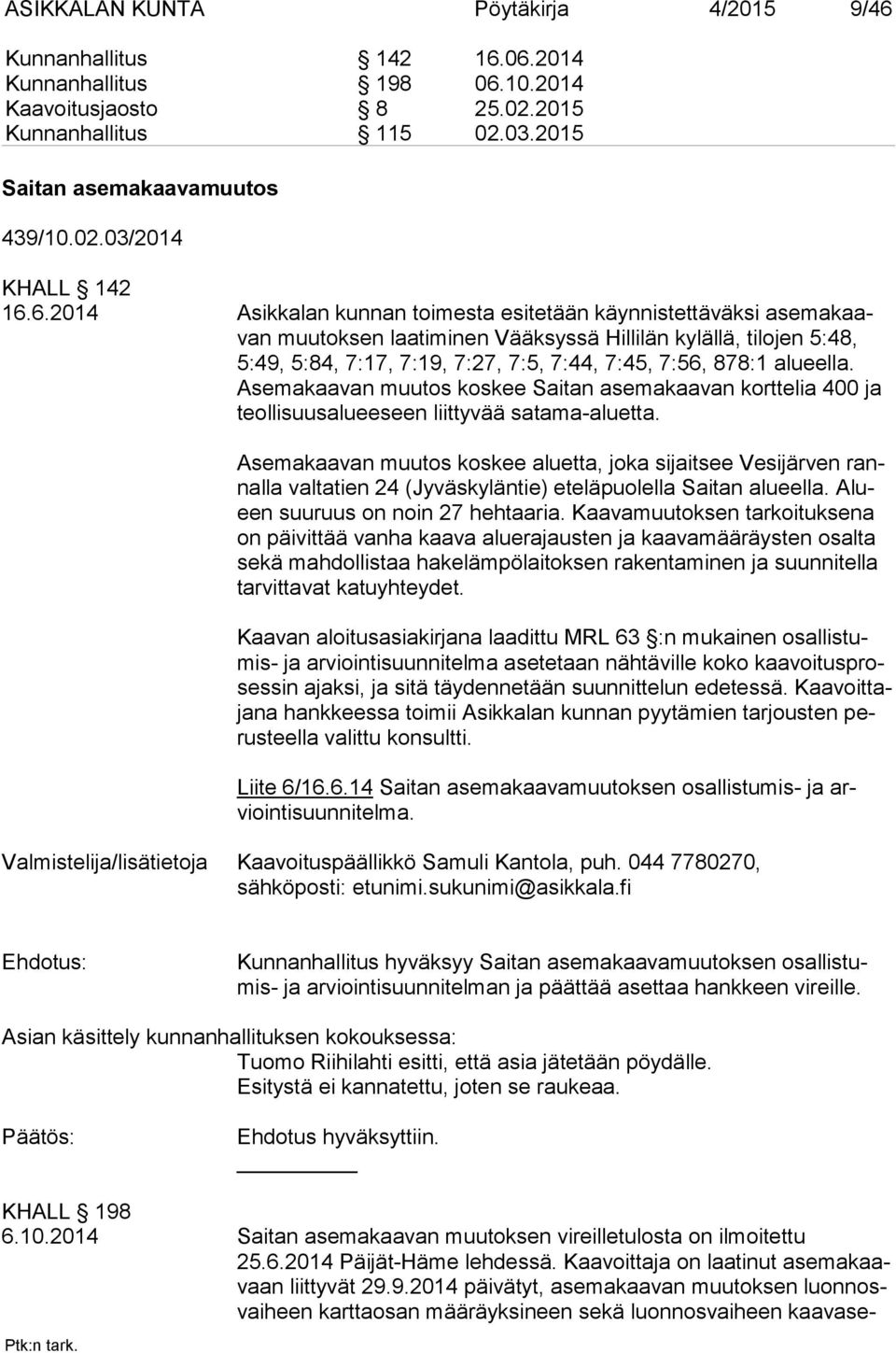 alueella. Ase ma kaa van muutos koskee Saitan asemakaavan korttelia 400 ja teol li suus alu ee seen liittyvää satama-aluetta.
