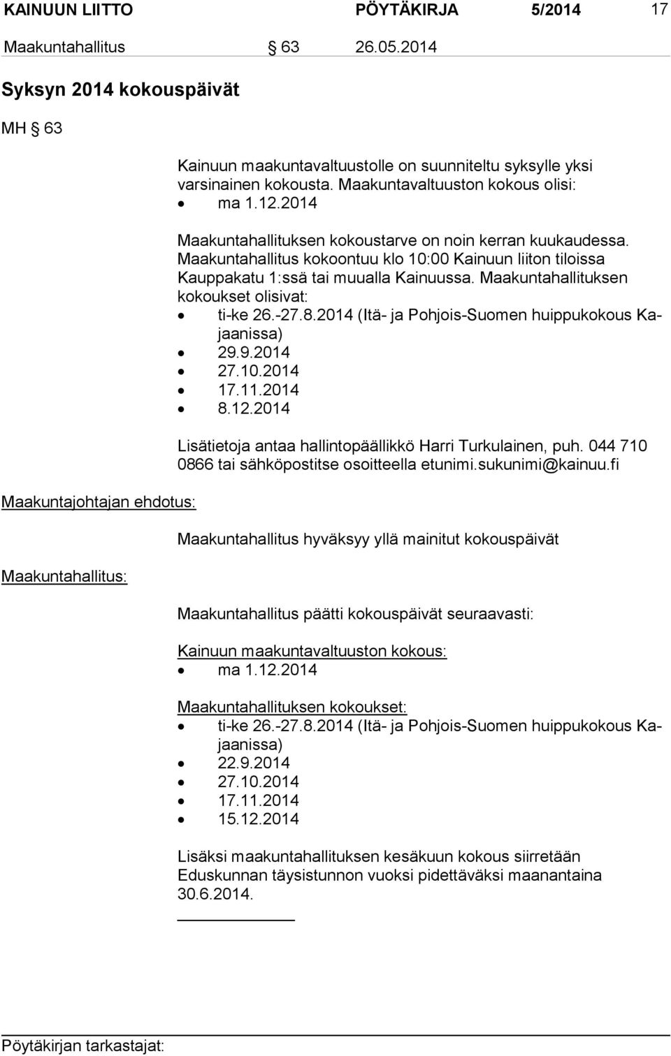 12.2014 Maakuntahallituksen kokoustarve on noin kerran kuukaudessa. Maakuntahallitus kokoontuu klo 10:00 Kainuun lii ton tiloissa Kauppakatu 1:ssä tai muualla Kainuussa.