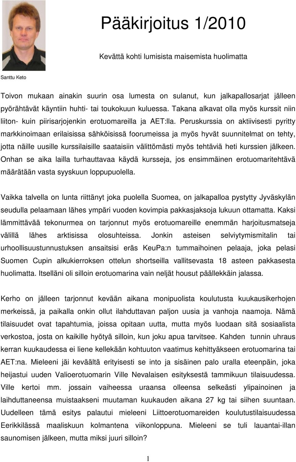 Peruskurssia on aktiivisesti pyritty markkinoimaan erilaisissa sähköisissä foorumeissa ja myös hyvät suunnitelmat on tehty, jotta näille uusille kurssilaisille saataisiin välittömästi myös tehtäviä